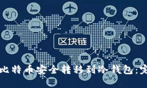 如何将比特币安全转移到冷钱包：完整指南