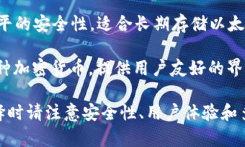 以太坊钱包是用于存储、接收和发送以太币（ETH）及其他以太坊网络上的代币的工具。以下是一些常见的以太坊钱包，你可以考虑使用：

1. **MetaMask** - 一种非常流行的浏览器扩展和移动应用，允许用户轻松管理以太坊和代币，支持去中心化应用（DApps）。

2. **MyEtherWallet (MEW)** - 一种开源的以太坊钱包，允许用户直接与区块链交互，无需下载完整节点。

3. **Trust Wallet** - 是官方支持的移动钱包，支持以太坊及多种其他区块链中的代币。

4. **Ledger Nano S/X** - 硬件钱包，提供高水平的安全性，适合长期存储以太币及各种代币。

5. **Exodus** - 一个桌面和移动的钱包，支持多种加密货币，提供用户友好的界面。

你可以根据自己的需求选择相应的以太坊钱包。选择时请注意安全性、用户体验和多币种支持等因素。