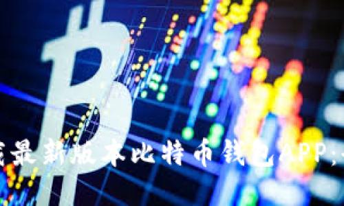 如何下载最新版本比特币钱包APP：全面指南