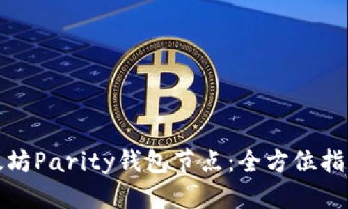 如何使用以太坊Parity钱包节点：全方位指南与实用技巧