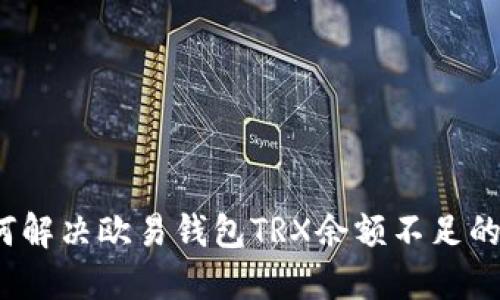 如何解决欧易钱包TRX余额不足的问题