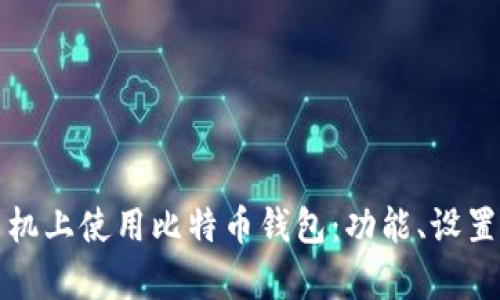 如何在华为手机上使用比特币钱包：功能、设置及安全性解析
