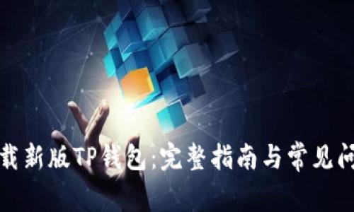 如何下载新版TP钱包：完整指南与常见问题解答