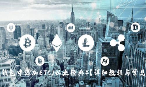 如何在TP钱包中添加ETC（以太经典）？详细教程与常见问题解答