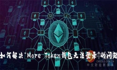 如何解决“More Token钱包无法登录”的问题