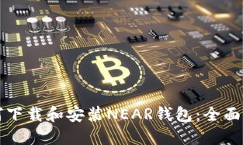 如何下载和安装NEAR钱包：全面指南