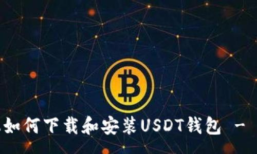 :

安卓手机如何下载和安装USDT钱包 - 完整指南