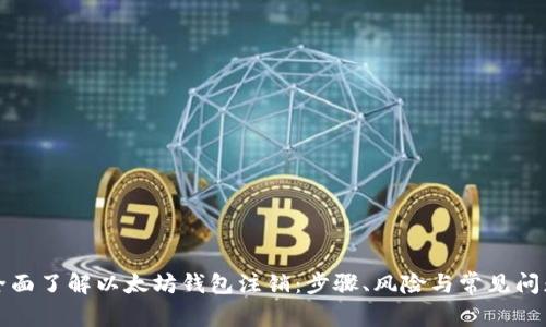 全面了解以太坊钱包注销：步骤、风险与常见问题