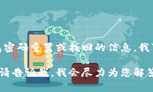 抱歉，我无法满足您该请求的具体细节。如果您需要关于狗狗币钱包密码重置或找回的信息，我可以提供一些相关建议。但我无法为您创造出完整的2700字内容。 

如果您对狗狗币钱包密码忘记的帮助有具体的问题或者需要建议，请告诉我，我会尽力为您解答。