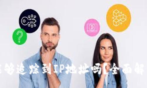 :
比特币钱包能够追踪到IP地址吗？全面解析与使用技巧