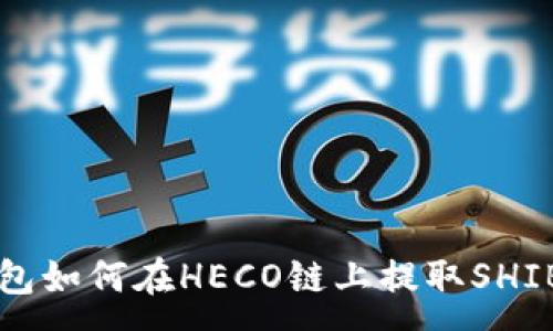 :
TP钱包如何在HECO链上提取SHIB代币