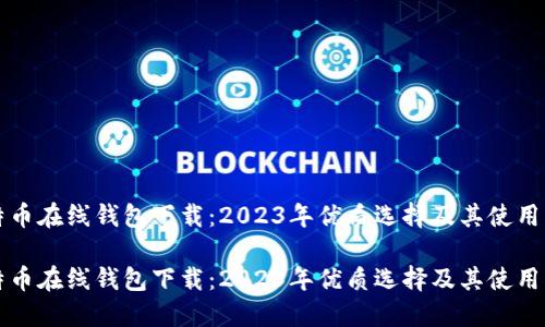 比特币在线钱包下载：2023年优质选择及其使用指南

比特币在线钱包下载：2023年优质选择及其使用指南
