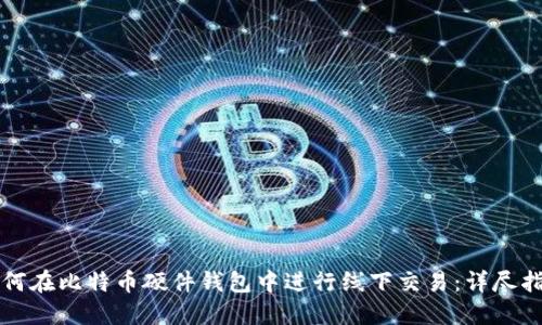 如何在比特币硬件钱包中进行线下交易：详尽指南