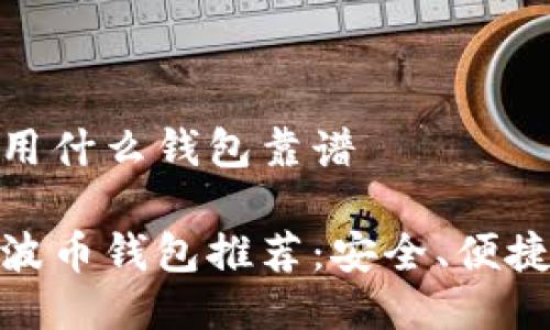 瑞波币用什么钱包靠谱

最佳瑞波币钱包推荐：安全、便捷的选择