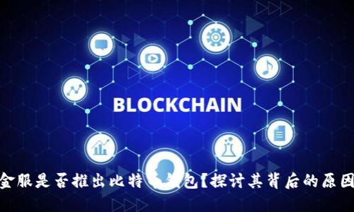 : 蚂蚁金服是否推出比特币钱包？探讨其背后的原因与影响