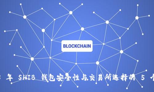 2023 年 SHIB 钱包安全性与交易所选择的 5 个要点