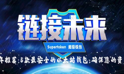 2023年推荐：5款最安全的以太坊钱包，确保您的资产安全