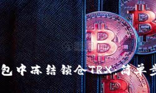 如何在TRON钱包中冻结锁仓TRX：简单步骤和实用指南