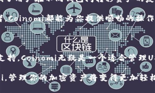 Coinomi钱包与USDT转账的功能解析

在当今数字货币的交易市场中，钱包的选择显得尤为重要。Coinomi钱包作为一款知名的多币种钱包，支持多种加密货币的存储和转账，而USDT（泰达币）作为一种广泛使用的稳定币，吸引了众多用户的关注。那么，Coinomi钱包是否可以进行USDT的转账操作呢？本文将详细分析这一问题。

Coinomi钱包概述

Coinomi是一种安全的多币种钱包，成立于2014年，能够支持超过1700种加密货币以及100,000种代币。它的设计目标是方便用户在手机和桌面环境中管理各种数字资产。安全性是Coinomi的一大亮点，钱包没有服务器存储用户的私钥，所有的私钥都保存在本地设备上，这样可以有效防止黑客攻击和数据泄露。

USDT概述

USDT，全称为Tether，是一种基于区块链的稳定币，旨在将数字货币的波动性减少到接近法币如美元的水平。USDT的价值与美元挂钩，1 USDT通常等于1美元。由于其相对的稳定性，USDT被广泛应用于数字货币交易、投资以及价值存储等场景。

Coinomi支持USDT的转账功能

答案是肯定的，Coinomi钱包支持USDT的转账功能。用户可以在Coinomi钱包中存储、发送和接收USDT，这对于需要频繁使用稳定币的用户来说，Coinomi提供了便利。用户只需在钱包中找到USDT选项，就可以轻松进行相关操作。

如何在Coinomi钱包中实现USDT转账

对于新用户而言，在Coinomi钱包中进行USDT的转账操作可能存在一定的学习曲线。以下是详细步骤，帮助用户顺利完成转账过程。

1. **打开Coinomi钱包**：确保你已下载并安装了Coinomi钱包，并使用你的助记词或私钥登录到你的账户。

2. **选择USDT**：在钱包主页，用户将看到多个货币的列表，找到并选择“USDT”。如果你未曾添加USDT，你可以在“添加币种”选项中进行添加。

3. **点击“发送”选项**：进入USDT详情页面后，点击下方的“发送”按钮，输入你想要转账的金额以及接收方的USDT地址。

4. **确认交易信息**：仔细核对填写的信息，确保接收地址及转账金额无误。这一步至关重要，因为加密货币的转账一旦完成，就无法逆转。

5. **支付交易费用**：在大多数区块链网络中，转账交易都需要支付一定的手续费，Coinomi会自动计算出所需的费用。用户可以根据需要选择手续费的高低，费用越高，交易确认的速度越快。

6. **完成转账**：确认所有信息无误后，点击“发送”完成交易。交易后，您可以在钱包里查看交易记录，以确认转账是否成功。

注意事项

在进行USDT转账时，用户需要注意以下几点：首先，确认接收方钱包地址的准确性，确保不因地址错误导致损失。其次，了解当前网络状态和交易费用情况，合理选择支付的手续费。此外，由于市场波动，确保在转账时对USDT的价值有清晰的判断和理解。

Coinomi钱包的安全性及优势

Coinomi的安全性值得信赖，钱包的设计初衷就是保护用户的资产。它支持的多币种功能让用户能够在一个平台上管理多个数字货币，降低了用户在不同钱包间转移资产的复杂性。此外，Coinomi向用户提供了私钥安全、助记词备份等多重安全措施，增强了用户对资金的掌控力。

另一个不可忽视的优势是Coinomi的用户体验，界面简洁易懂，适合不同技术水平的用户。无论你是加密货币的新手还是经验丰富的投资者，Coinomi都能为你提供顺畅的操作体验。

总结

总的来说，Coinomi钱包可以顺利地进行USDT的转账操作，用户只需要按照清晰的步骤即可完成相关交易。凭借其优秀的安全性和多币种支持，Coinomi无疑是一个适合管理USDT等加密资产的可靠选择。无论你是想进行交易、投资还是单纯的资产管理，Coinomi都能提供出色的服务和支持。

在数字货币世界，选择适合自己的钱包至关重要。Coinomi钱包凭借其强大的功能和简单的操作步骤，成为了许多用户的首选。有了Coinomi，管理你的加密资产将变得更加轻松和安全。