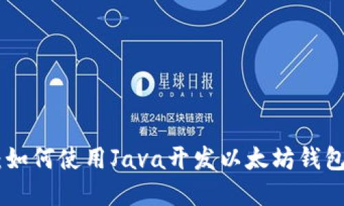2023年全面指南：如何使用Java开发以太坊钱包（附3个实用示例）