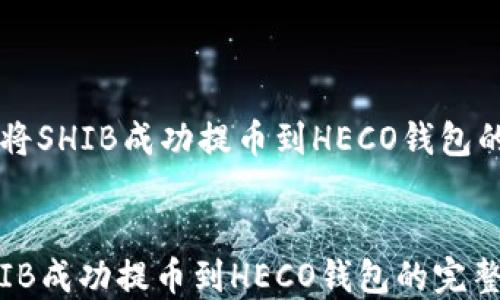 
    如何将SHIB成功提币到HECO钱包的完整指南


如何将SHIB成功提币到HECO钱包的完整指南