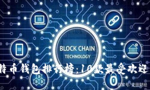 2024年比特币钱包排行榜：10款最受欢迎的钱包推荐