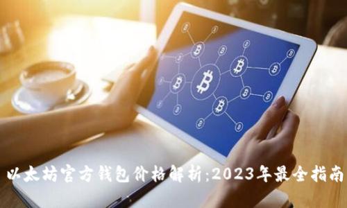 以太坊官方钱包价格解析：2023年最全指南