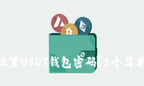 2023年最全指南：如何设置USDT钱包密码？5个简单步骤助你保护资产安全