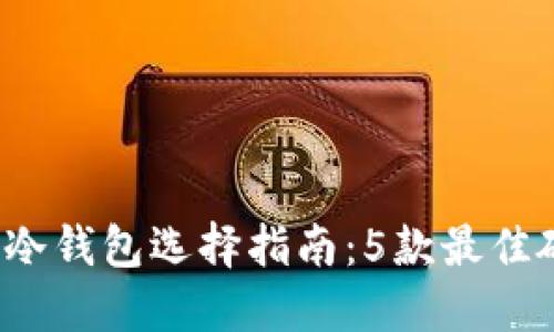 2023年比特币冷钱包选择指南：5款最佳硬盘冷钱包推荐