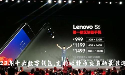 2023年十大数字钱包，支持比特币交易的最佳选择