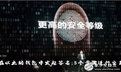 如何在以太坊钱包中发起签名：5个步骤进行交易验证