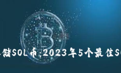 如何安全存储SOL币：2023年5个最佳SOL钱包选择