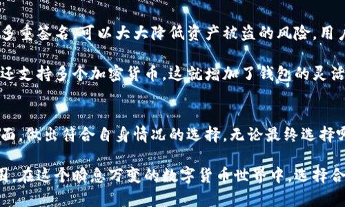   如何选择适合的比特币钱包：2023年五个最佳选择 / 

 guanjian ci 比特币钱包, 加密货币, 钱包选择, 数字资产 /guanjian ci 

比特币钱包的基础知识
比特币钱包是储存和管理比特币的工具。不同于传统银行账户，比特币钱包不是存钱的地方，而是存储比特币私钥和公钥的地方。比特币交易需要用到私钥，只有私钥能让用户对其比特币进行签名和转移。因此，了解比特币钱包的类型和其选择的重要性，对保护用户数字资产非常关键。

比特币钱包的分类
比特币钱包一般可以分为几种类型：硬件钱包、软件钱包（桌面钱包和移动钱包）、以及纸钱包等。每种类型的钱包都有利有弊，用户在选择时需要根据自己的需求和使用习惯进行决定。

硬件钱包：安全性优先
硬件钱包是最受推荐的比特币钱包类型之一，因为它们存储私钥的方式较为安全。硬件钱包通常是一个小型设备，类似于USB驱动，它们能够离线存储用户的私钥。这意味着即便在被黑客攻击的情况下，用户的比特币也不会受到威胁。

市场上有多个硬件钱包的选择，例如Ledger Nano S和Trezor。这些钱包都配备了易于使用的界面，帮助用户轻松管理比特币。同时，硬件钱包通常需要用户采取额外的步骤来进行交易，例如连接到计算机或智能手机，这为安全性增加了另一个层次。

软件钱包：便捷与灵活
软件钱包又分为桌面钱包和移动钱包。桌面钱包通常安装在个人计算机上，用户通过软件访问和管理自己的比特币。这类钱包的优点在于便于使用和快速访问。然而，由于它们与互联网相连，因此它们也相对脆弱，容易成为攻击目标。

移动钱包是专为智能手机设计的应用程序，用户可以随时随地进行交易。这种钱包的主要优点是便捷，可以快速获取和转移比特币。虽然有些移动钱包提供了多重签名和加密等安全性选项，但用户仍需确保手机的安全性，例如防止恶意软件和病毒感染。

纸钱包：最简单但最脆弱
纸钱包是将私钥和公钥打印在纸张上的一种钱包。纸钱包可以从在线生成器创建，生成后，用户需将其下载并打印。这种方式的好处是，纸钱包不与任何互联网连接，因而不易受到黑客攻击。

但纸钱包也有其固有的风险，例如纸张损坏、遗失或被盗。在使用纸钱包时，需要格外注意防水、防火，甚至可以将其放置在保险箱内。对于初学者来说，纸钱包可能并不适合作为长期存储比特币的解决方案。

选择比特币钱包的注意事项
用户在选择比特币钱包时，有几个方面需要考虑。最重要的因素是安全性。确保钱包提供多种安全选项，例如两步验证和多重签名，可以大大降低资产被盗的风险。用户还应选择信誉良好、经得起时间考验的钱包品牌，以保障自己的投资安全。

另一个考虑因素是使用的便捷性。对于新手而言，界面友好、易于操作的选择将让其更快适应数字货币的世界。一些钱包还支持多个加密货币，这就增加了钱包的灵活性和实用性。

底线：选择适合自己的钱包
选择合适的比特币钱包并非易事，因为每种钱包都有其优缺点。用户需要根据自己的资产规模、使用频率、安全需求等方面，做出符合自身情况的选择。无论最终选择哪种钱包，保护比特币安全的姿势是每位持有者都必须学习的基本功。

市场上比特币钱包的选择众多，用户不仅要了解每种不同钱包的特点，还需综合考虑它们的安全性、便捷性以及适用范围。在这个瞬息万变的数字货币世界中，选择合适的比特币钱包将会帮助用户更安全、愉快地管理其数字资产。