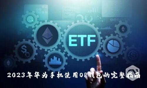 2023年华为手机使用OP钱包的完整指南