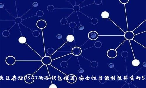 2023年最佳存储USDT的冷钱包推荐：安全性与便利性并重的5款冷钱包