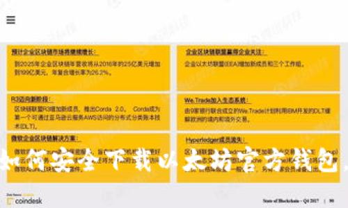 2023年最新指南：如何安全下载以太坊官方钱包，支持多种操作系统