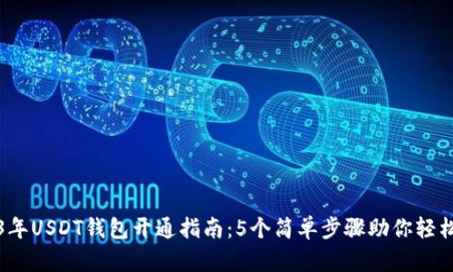 2023年USDT钱包开通指南：5个简单步骤助你轻松入门