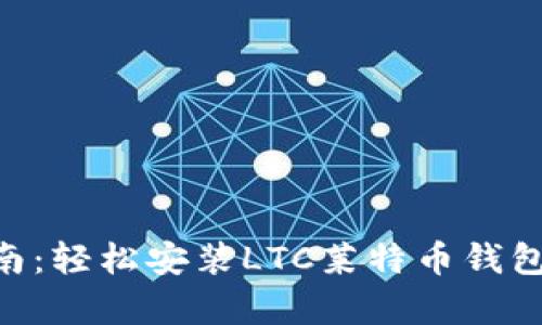 2023年终极指南：轻松安装LTC莱特币钱包的5个简单步骤