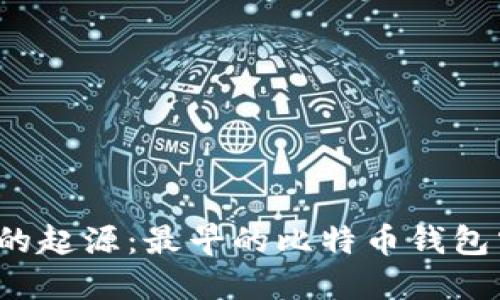 比特币钱包的起源：最早的比特币钱包究竟是哪个？