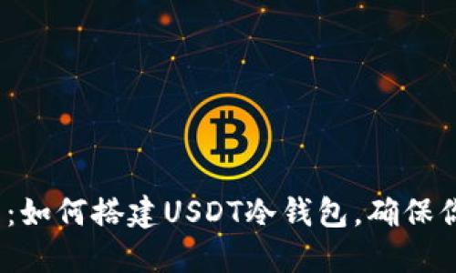 2023年终极指南：如何搭建USDT冷钱包，确保你的数字资产安全