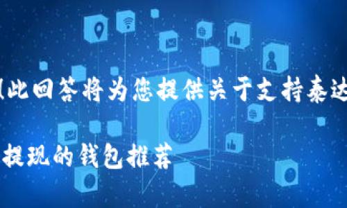 亲爱的用户，感谢您的提问！此回答将为您提供关于支持泰达币提现的钱包相关的信息。

: 2023年10大支持泰达币提现的钱包推荐