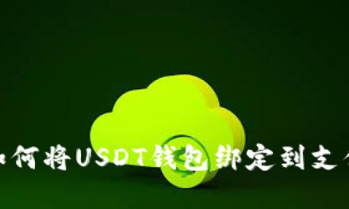 2023年最新：如何将USDT钱包绑定到支付宝的完整指南