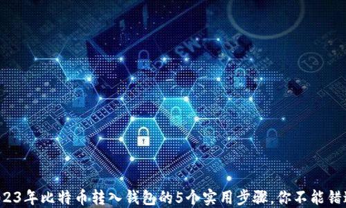 
2023年比特币转入钱包的5个实用步骤，你不能错过！