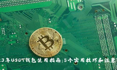 2023年USDT钱包使用指南：5个实用技巧和注意事项