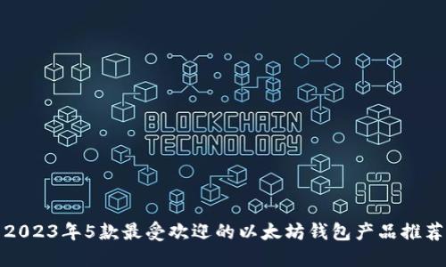 2023年5款最受欢迎的以太坊钱包产品推荐