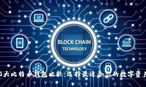 2023年10大比特币钱包比较：选择最适合你的数字资产管理工具