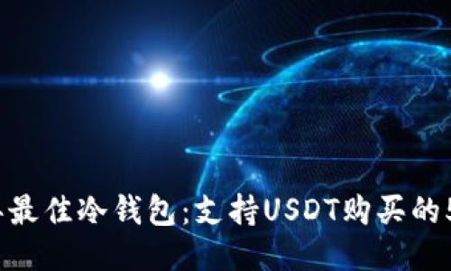 2023年最佳冷钱包：支持USDT购买的5大选项