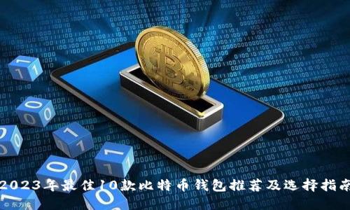2023年最佳10款比特币钱包推荐及选择指南