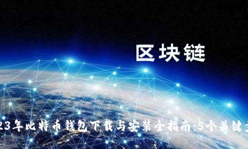 2023年比特币钱包下载与安装全指南：5个关键步骤