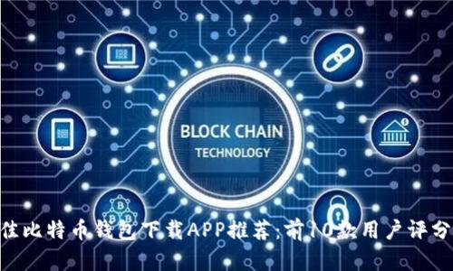 baioti2023年最佳比特币钱包下载APP推荐：前10款用户评分超4.5的安全应用